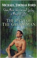 Michael Thomas Ford: The Path of the Green Man: Gay Men, Wicca, and Living a Magical Life