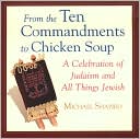 Michael Shapiro: From the Ten Commandments to Chicken Soup: A Celebration of Judaism and All Things Jewih