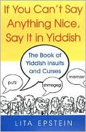 Book cover image of If You Can't Say Anything Nice, Say It in Yiddish: The Book of Yiddish Insults and Curses by L.B. Epstein