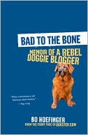 Book cover image of Bad to the Bone: Memoir of a Rebel Doggie Blogger by Bo Hoefinger