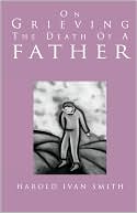 Book cover image of On Grieving The Death Of A Father by Harold Ivan Smith