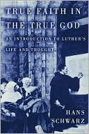 Hans Schwarz: True Faith In The True God