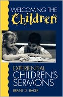 Brant D. Baker: Welcoming the Children: Experimental Children's Sermons