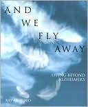 Book cover image of And We Fly Away: Living Beyond Alzheimer's by Ray Ashford