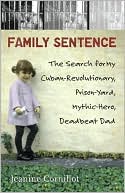 Jeanine Cornillot: Family Sentence: The Search for My Cuban-Revolutionary, Prison-Yard, Mythic-Hero, Deadbeat Dad
