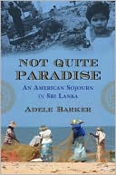 Adele Barker: Not Quite Paradise: An American Sojourn in Sri Lanka