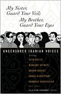 Lila Azam Zanganeh: My Sister, Guard Your Veil; My Brother, Guard Your Eyes: Uncensored Iranian Voices
