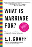 E. J. Graff: What Is Marriage For?: The Strange Social History of Our Most Intimate Institution