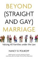 Book cover image of Beyond (Straight and Gay) Marriage: Valuing All Families Under the Law by Nancy D. Polikoff
