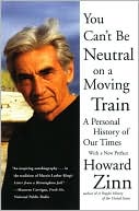 Howard Zinn: You Can't Be Neutral on a Moving Train: A Personal History of Our Times