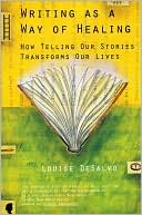 Louise DeSalvo Professor of English: Writing as a Way of Healing: How Telling Our Stories Transforms Our Lives