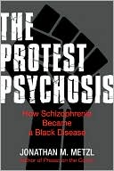 Book cover image of The Protest Psychosis: How Schizophrenia Became a Black Disease by Jonathan M. Metzl