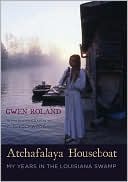 Book cover image of Atchafalaya Houseboat: My Years in the Louisiana Swamp by Gwen Roland