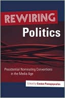 Book cover image of Rewiring Politics: Presidential Nominating Conventions in the Media Age by Costas Panagopoulos