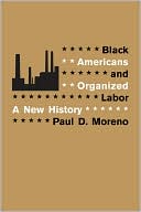 Book cover image of Black Americans and Organized Labor: A New History by Paul D. Moreno