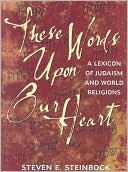 Book cover image of These Words upon Our Heart: A Lexicon of Judaism and World Religions by Steven E. Steinbock