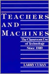 Book cover image of Teachers and Machines: The Classroom of Technology Since 1920 by Larry Cuban