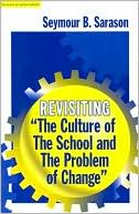 Seymour Sarason: Revisiting The Culture of the School and the Problem of Change