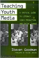 Steven Goodman: Teaching Youth Media: A Critical Guide to Literacy, Video Production, and Social Change