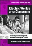 Book cover image of Electric Worlds in the Classroom: Teaching and Learning with Role-Based Computer Games by Brian Slator