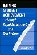 Book cover image of Raising Student Achievement Through Rapid Assessement and Test Reform by Stuart Yeh