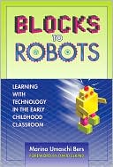 Marina Bers: Blocks to Robots: Learning with Technology in the Early Childhood Classroom