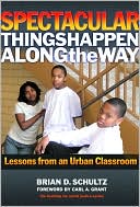 Brian Schultz: Spectacular Things Happen Along the Way: Lessons from an Urban Classroom