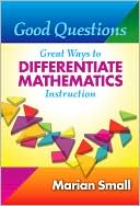 Marian Small: Good Questions: Great Ways to Differentiate Mathematics Instruction