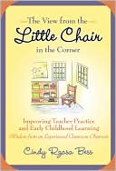 Cindy Rzasa Bess: The View from the Little Chair in the Corner: Improving Teacher Practice and Early Childhood Learning (Wisdom from an Experienced Classroom Observer)