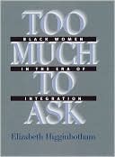 Book cover image of Too Much to Ask: Black Women in the Era of Integration by Elizabeth Higginbotham