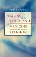 Book cover image of Healing at the Borderland of Medicine and Religion by Michael H. Cohen