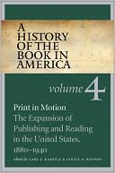 Carl F. Kaestle: A History of the Book in America: Volume 4: Print in Motion: the Expansion of Publishing and Reading in the United States, 1880-1940