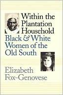 Elizabeth Fox-Genovese: Within the Plantation Household: Black and White Women of the Old South