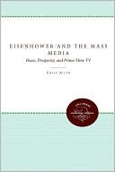 Craig Allen: Eisenhower and the Mass Media: Peace, Prosperity, and Prime-Time TV