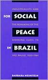 Barbara Weinstein: For Social Peace in Brazil: Industrialists and the Remaking of the Working Class in Sao Paulo, 1920-1964