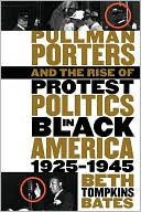 Book cover image of Pullman Porters and the Rise of Protest Politics in Black America, 1925-1945 by Beth Tompkins Bates