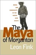 Book cover image of The Maya of Morganton: Work and Community in the Nuevo New South by Leon Fink