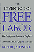 Robert J. Steinfeld: Invention of Free Labor: The Employment Relation in English and American Law and Culture, 1350-1870
