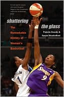 Pamela Grundy: Shattering the Glass: The Remarkable History of Women's Basketball