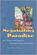 Dennis Merrill: Negotiating Paradise: U.S. Tourism and Empire in Twentieth-Century Latin America
