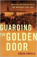 Roger Daniels: Guarding the Golden Door: American Immigration Policy and Immigrants Since 1882