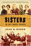 Jean H. Baker: Sisters: The Lives of America's Suffragists