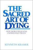 Book cover image of The Sacred Art of Dying: How the World Religions Understand Death by Kenneth Kramer