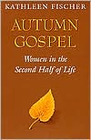Kathleen R. Fischer: Autumn Gospel: Women in the Second Half of Life