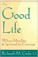 Richard M. Gula: The Good Life: Where Morality and Spirituality Converge