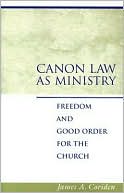 James A. Coriden: Canon Law as Ministry: Freedom and Good Order for the Church