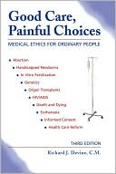 Book cover image of Good Care, Painful Choices: Medical Ethics for Ordinary People by Richard J. Devine