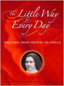 Book cover image of The Little Way for Every Day: Thoughts from Therese of Lisieux by Therese of Lisieux