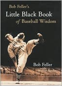 Bob Feller: Bob Feller's Little Black Book of Baseball Wisdom
