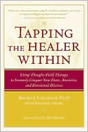 Book cover image of Tapping the Healer within : Using Thought-Field Therapy to Instantly Conquer Your Fears, Anxieties, and Emotional Distress by Roger Callahan